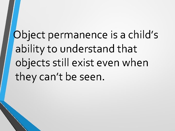 Object permanence is a child’s ability to understand that objects still exist even when