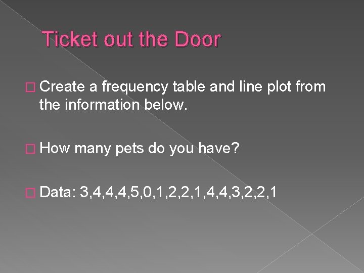 Ticket out the Door � Create a frequency table and line plot from the