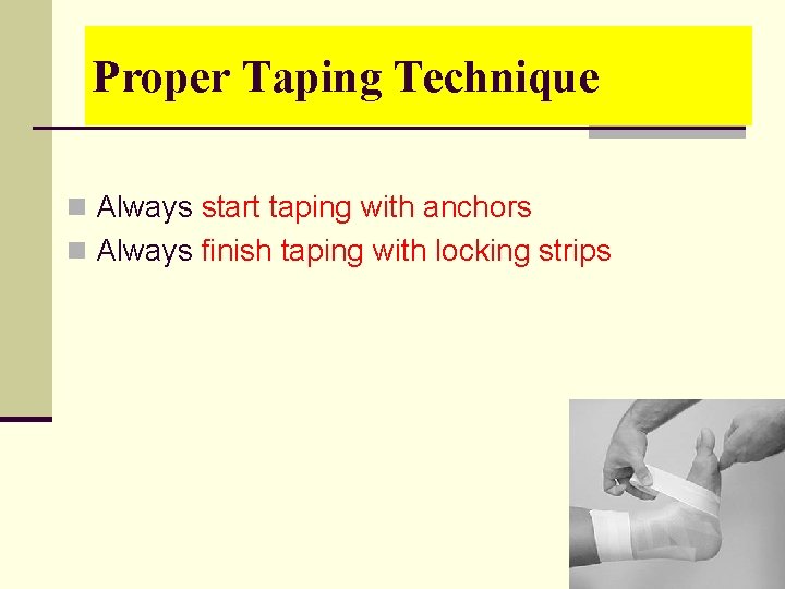 Proper Taping Technique n Always start taping with anchors n Always finish taping with