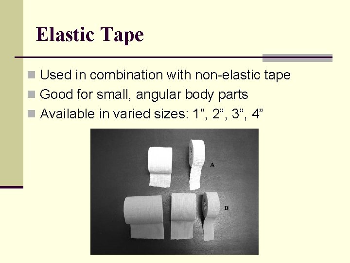 Elastic Tape n Used in combination with non-elastic tape n Good for small, angular