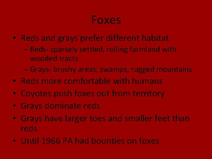 Foxes • Reds and grays prefer different habitat – Reds- sparsely settled, rolling farmland