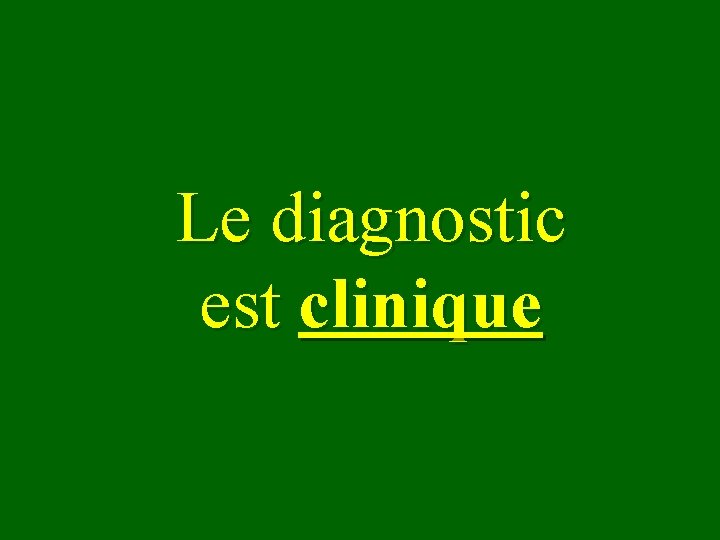 Le diagnostic est clinique 