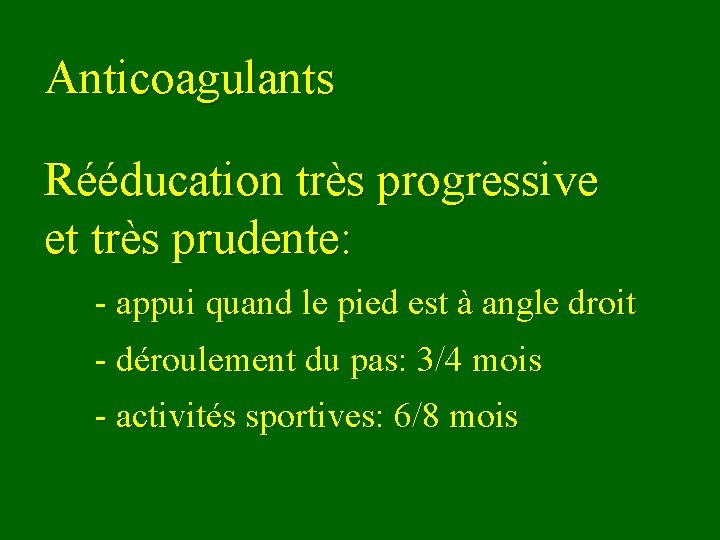 Anticoagulants Rééducation très progressive et très prudente: - appui quand le pied est à