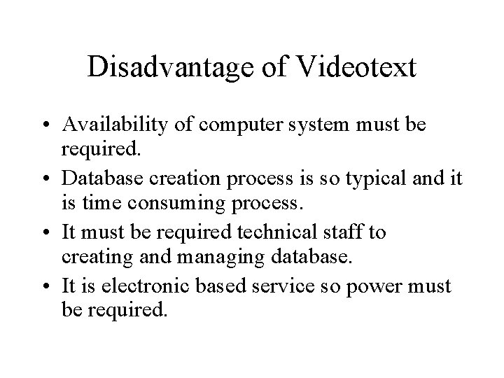 Disadvantage of Videotext • Availability of computer system must be required. • Database creation