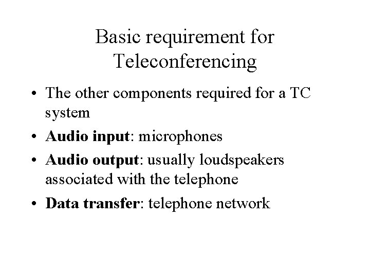 Basic requirement for Teleconferencing • The other components required for a TC system •