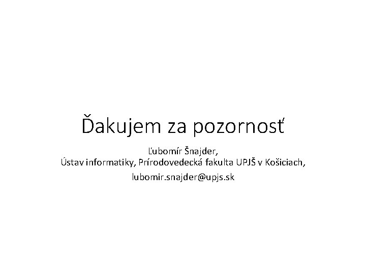 Ďakujem za pozornosť Ľubomír Šnajder, Ústav informatiky, Prírodovedecká fakulta UPJŠ v Košiciach, lubomir. snajder@upjs.