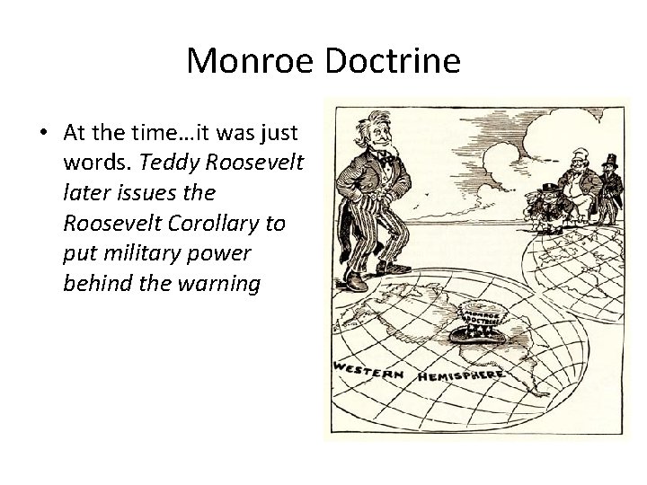 Monroe Doctrine • At the time…it was just words. Teddy Roosevelt later issues the