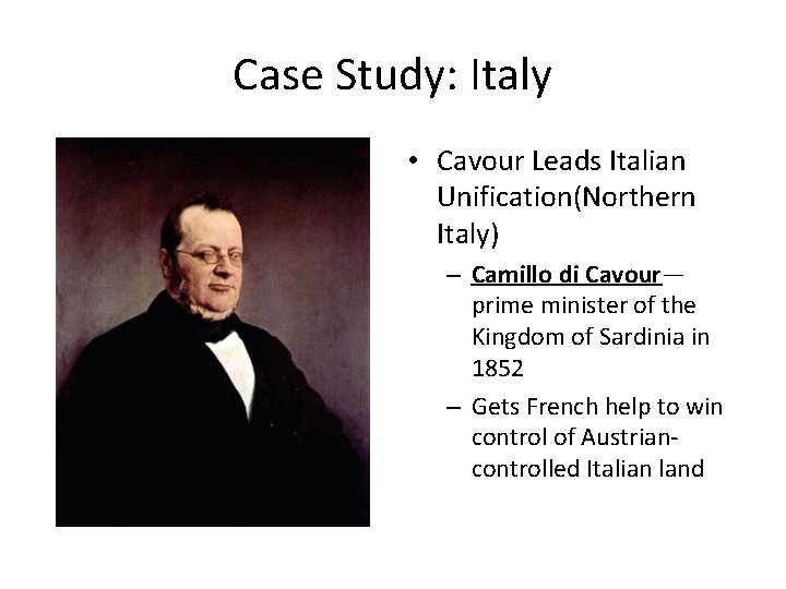 Case Study: Italy • Cavour Leads Italian Unification(Northern Italy) – Camillo di Cavour— prime