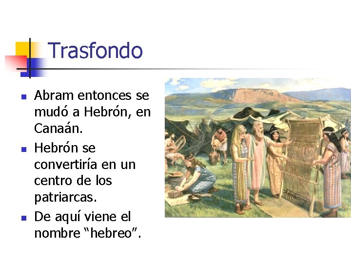 Trasfondo n n n Abram entonces se mudó a Hebrón, en Canaán. Hebrón se