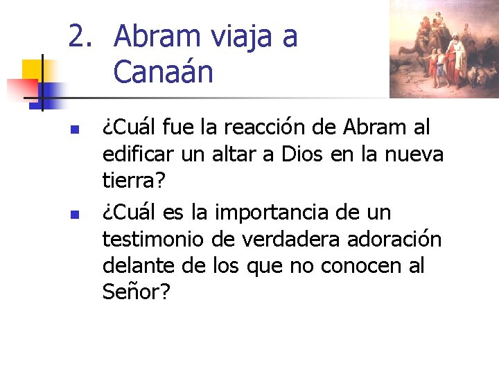 2. Abram viaja a Canaán n n ¿Cuál fue la reacción de Abram al