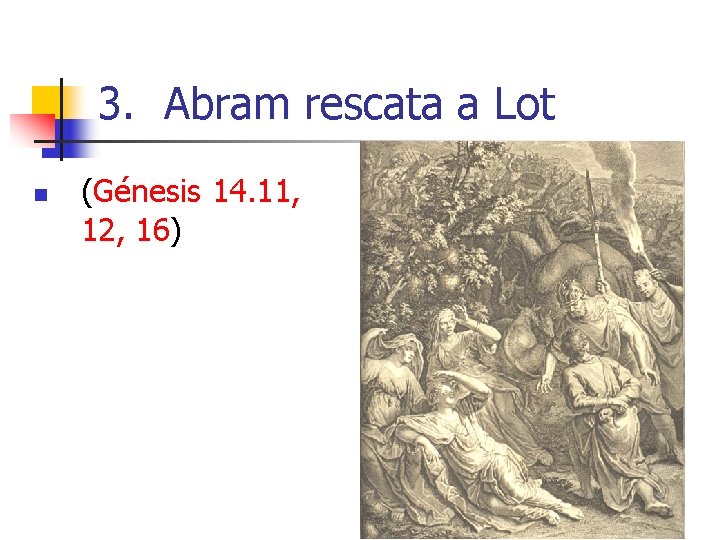 3. Abram rescata a Lot n (Génesis 14. 11, 12, 16) 