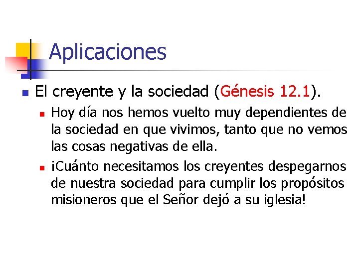 Aplicaciones n El creyente y la sociedad (Génesis 12. 1). n n Hoy día