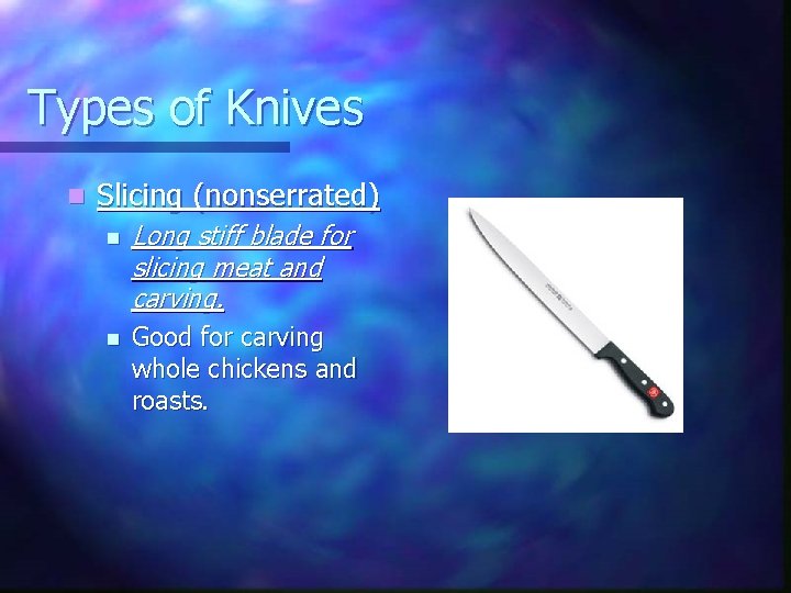 Types of Knives n Slicing (nonserrated) n n Long stiff blade for slicing meat