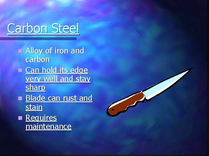 Carbon Steel n n Alloy of iron and carbon Can hold its edge very