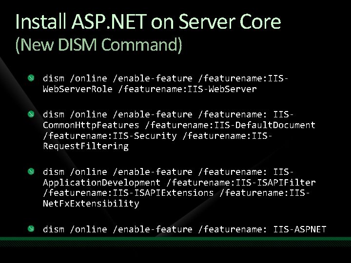 Install ASP. NET on Server Core (New DISM Command) dism /online /enable-feature /featurename: IISWeb.