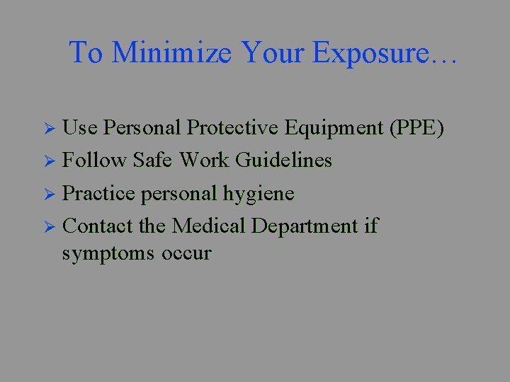 To Minimize Your Exposure… Ø Use Personal Protective Equipment (PPE) Ø Follow Safe Work