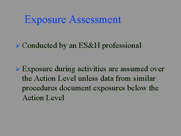 Exposure Assessment Ø Conducted by an ES&H professional Ø Exposure during activities are assumed