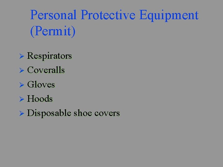 Personal Protective Equipment (Permit) Ø Respirators Ø Coveralls Ø Gloves Ø Hoods Ø Disposable