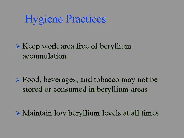 Hygiene Practices Ø Keep work area free of beryllium accumulation Ø Food, beverages, and