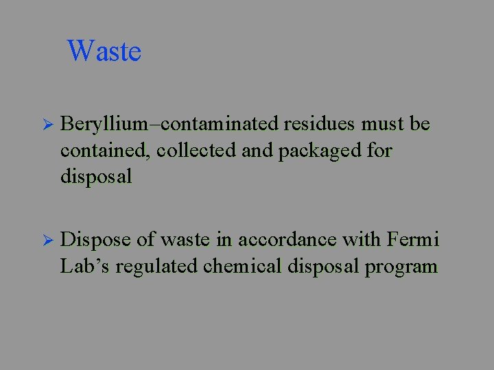 Waste Ø Beryllium–contaminated residues must be contained, collected and packaged for disposal Ø Dispose