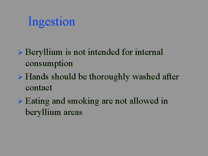 Ingestion Ø Beryllium is not intended for internal consumption Ø Hands should be thoroughly