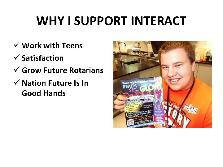 WHY I SUPPORT INTERACT ü Work with Teens ü Satisfaction ü Grow Future Rotarians