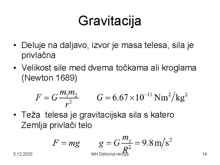 Gravitacija • Deluje na daljavo, izvor je masa telesa, sila je privlačna • Velikost