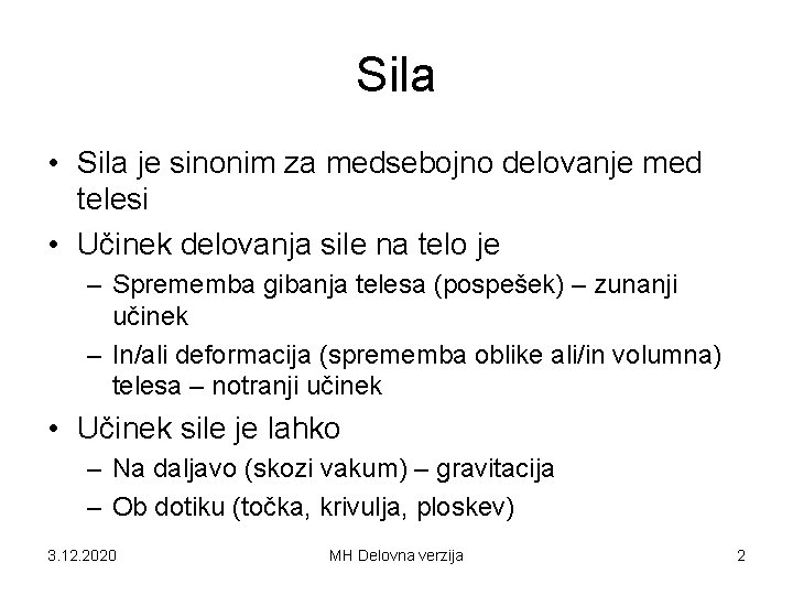 Sila • Sila je sinonim za medsebojno delovanje med telesi • Učinek delovanja sile