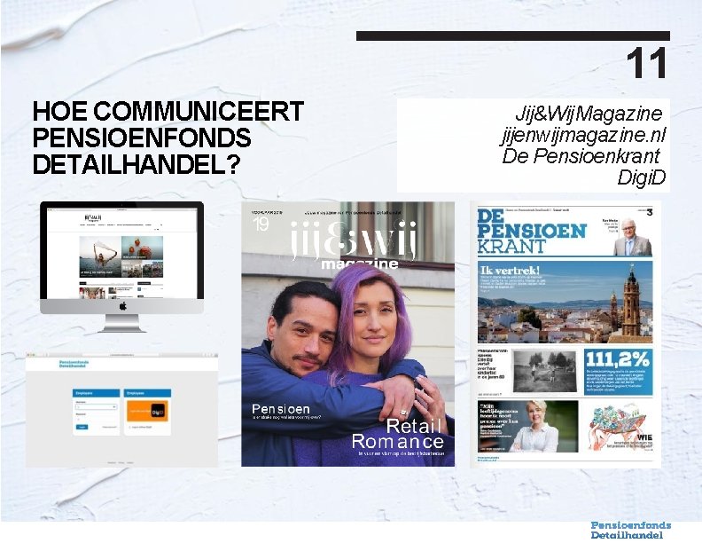 11 HOE COMMUNICEERT PENSIOENFONDS DETAILHANDEL? Jij&Wij Magazine jijenwijmagazine. nl De Pensioenkrant Digi. D 