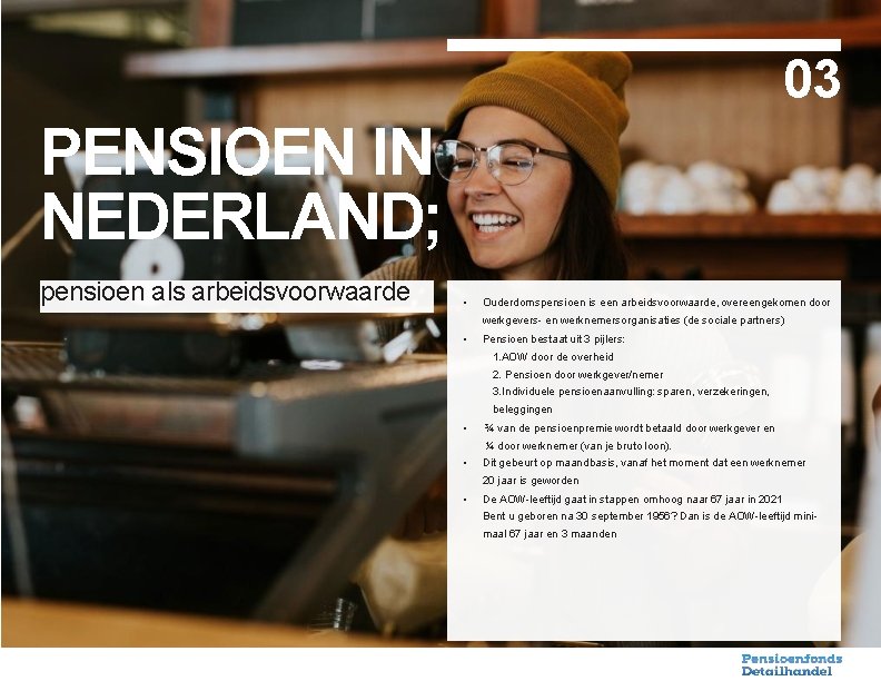 03 PENSIOEN IN NEDERLAND; pensioen als arbeidsvoorwaarde • Ouderdomspensioen is een arbeidsvoorwaarde, overeengekomen door
