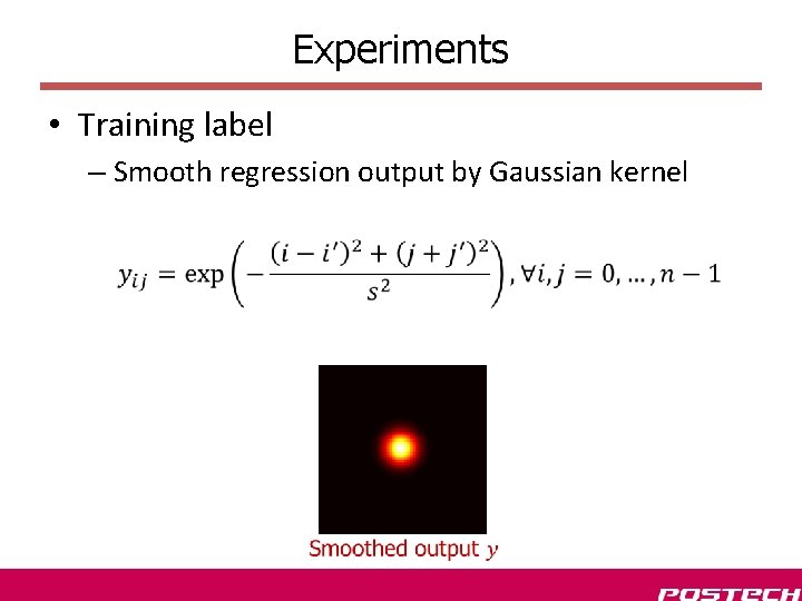 Experiments • Training label – Smooth regression output by Gaussian kernel 