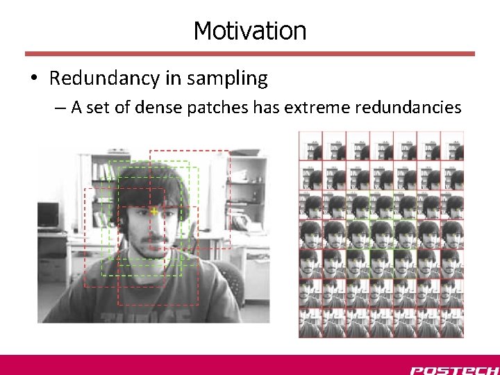 Motivation • Redundancy in sampling – A set of dense patches has extreme redundancies