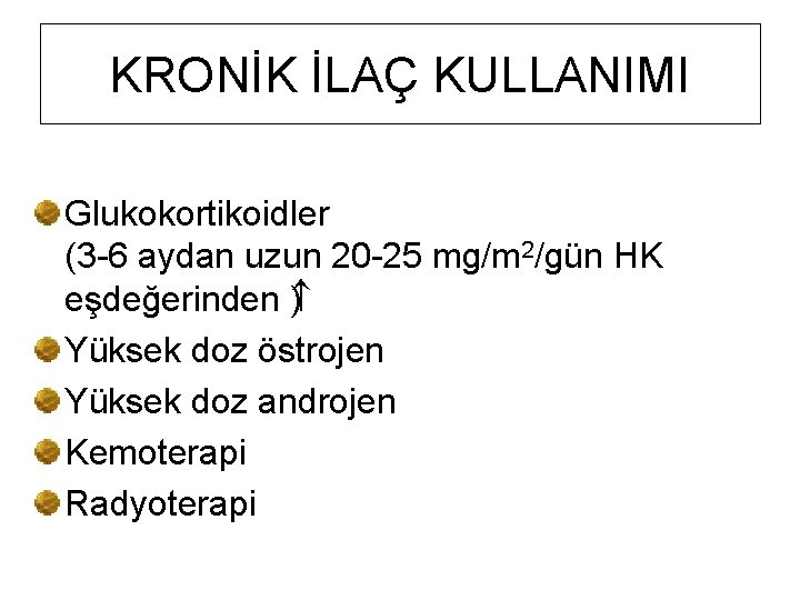 KRONİK İLAÇ KULLANIMI Glukokortikoidler (3 -6 aydan uzun 20 -25 mg/m 2/gün HK eşdeğerinden