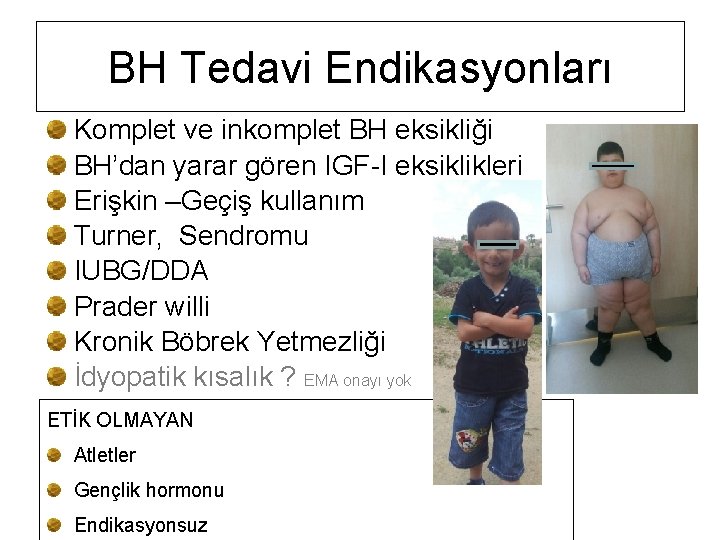 BH Tedavi Endikasyonları Komplet ve inkomplet BH eksikliği BH’dan yarar gören IGF-I eksiklikleri Erişkin