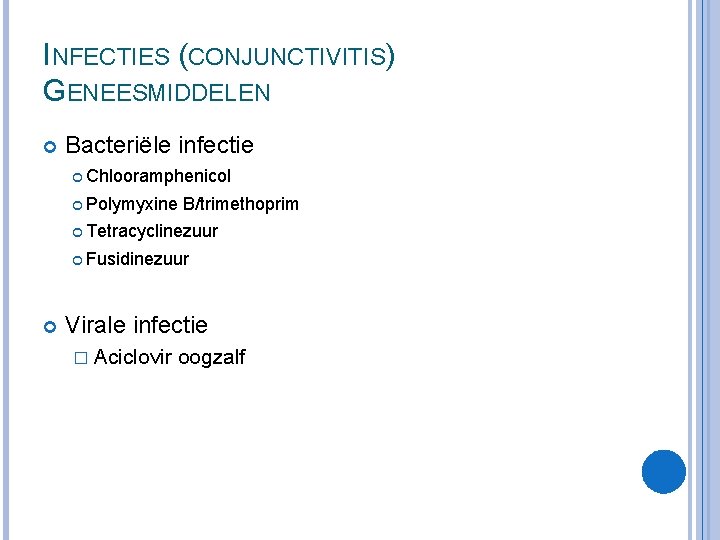 INFECTIES (CONJUNCTIVITIS) GENEESMIDDELEN Bacteriële infectie Chlooramphenicol Polymyxine B/trimethoprim Tetracyclinezuur Fusidinezuur Virale infectie � Aciclovir