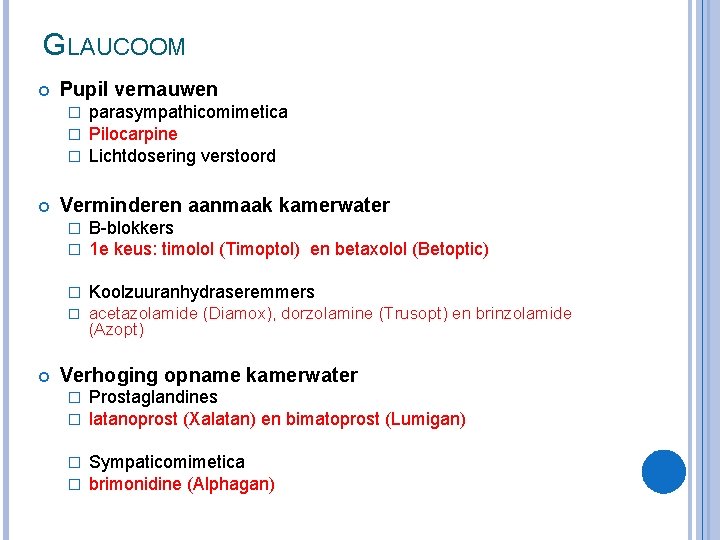 GLAUCOOM Pupil vernauwen � � � parasympathicomimetica Pilocarpine Lichtdosering verstoord Verminderen aanmaak kamerwater �