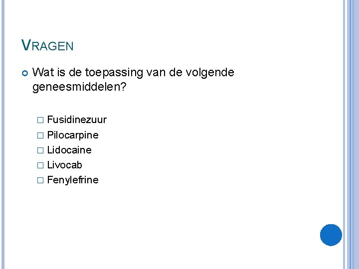 VRAGEN Wat is de toepassing van de volgende geneesmiddelen? � Fusidinezuur � Pilocarpine �