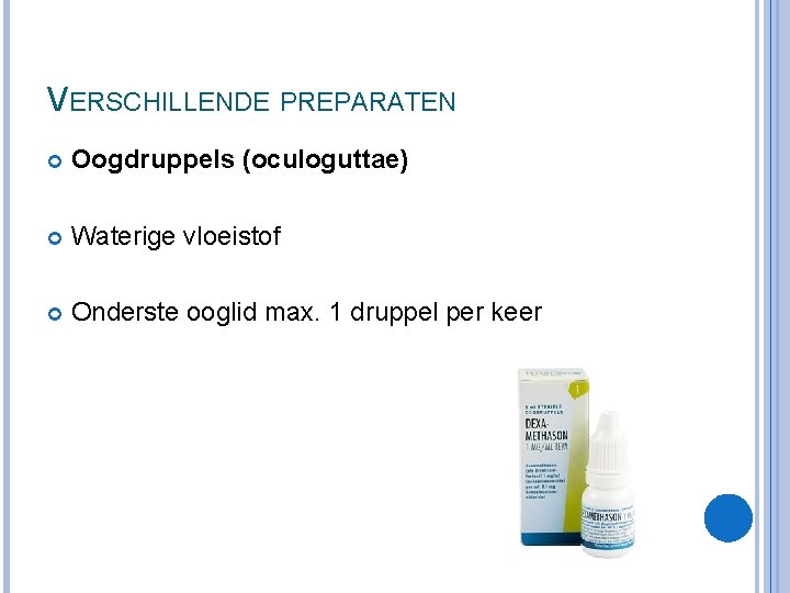 VERSCHILLENDE PREPARATEN Oogdruppels (oculoguttae) Waterige vloeistof Onderste ooglid max. 1 druppel per keer 