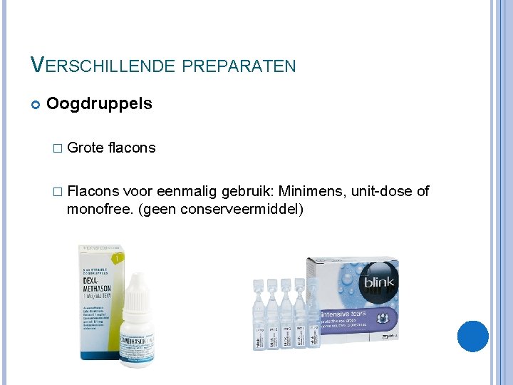 VERSCHILLENDE PREPARATEN Oogdruppels � Grote flacons � Flacons voor eenmalig gebruik: Minimens, unit-dose of