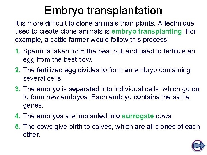 Embryo transplantation It is more difficult to clone animals than plants. A technique used