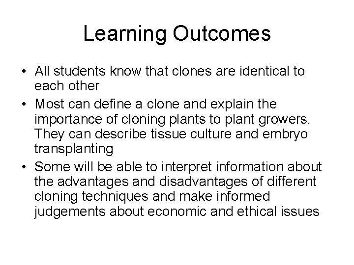 Learning Outcomes • All students know that clones are identical to each other •