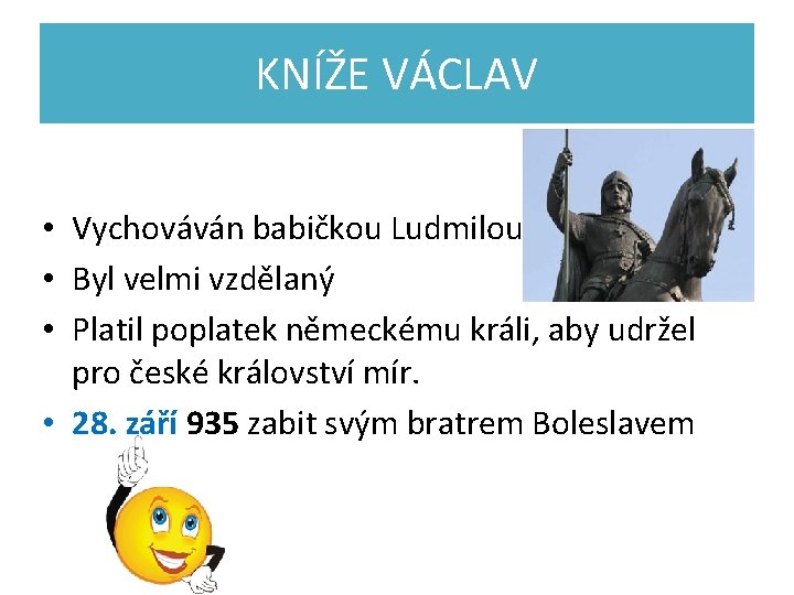 KNÍŽE VÁCLAV • Vychováván babičkou Ludmilou • Byl velmi vzdělaný • Platil poplatek německému