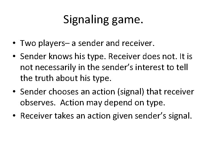 Signaling game. • Two players– a sender and receiver. • Sender knows his type.