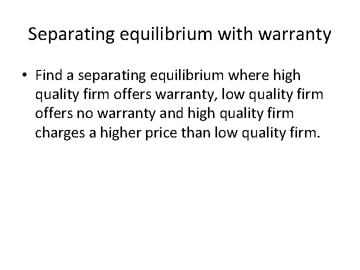 Separating equilibrium with warranty • Find a separating equilibrium where high quality firm offers