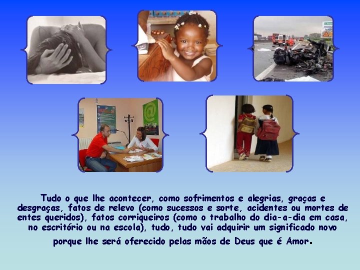 Tudo o que lhe acontecer, como sofrimentos e alegrias, graças e desgraças, fatos de