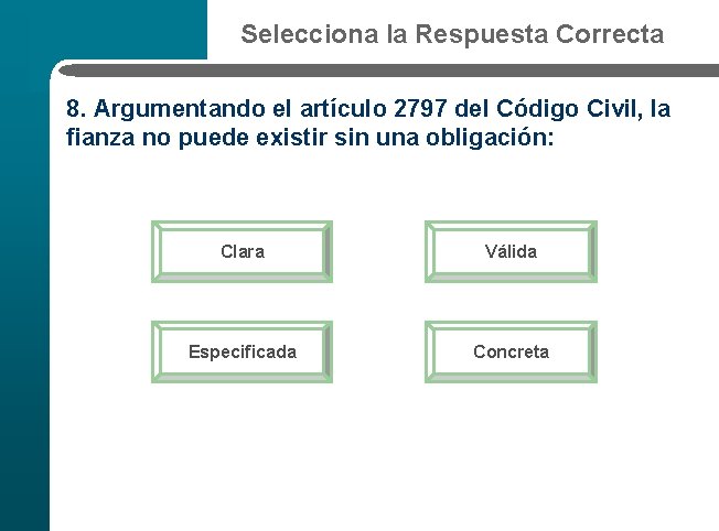 Selecciona la Respuesta Correcta 8. Argumentando el artículo 2797 del Código Civil, la fianza