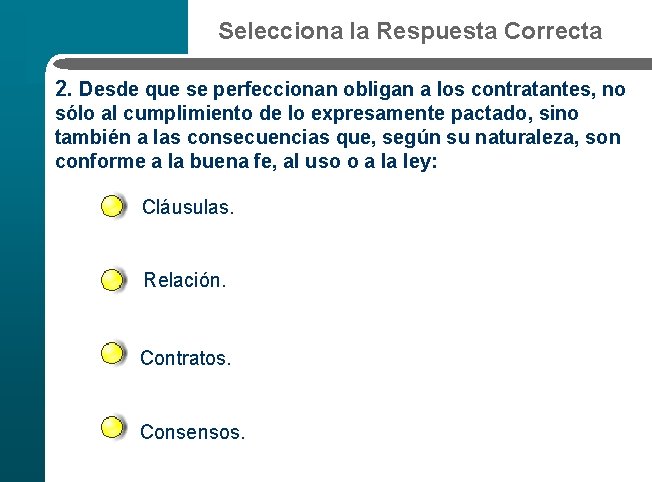 Selecciona la Respuesta Correcta 2. Desde que se perfeccionan obligan a los contratantes, no