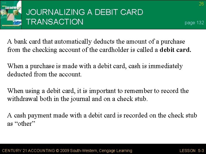 26 JOURNALIZING A DEBIT CARD TRANSACTION page 132 A bank card that automatically deducts