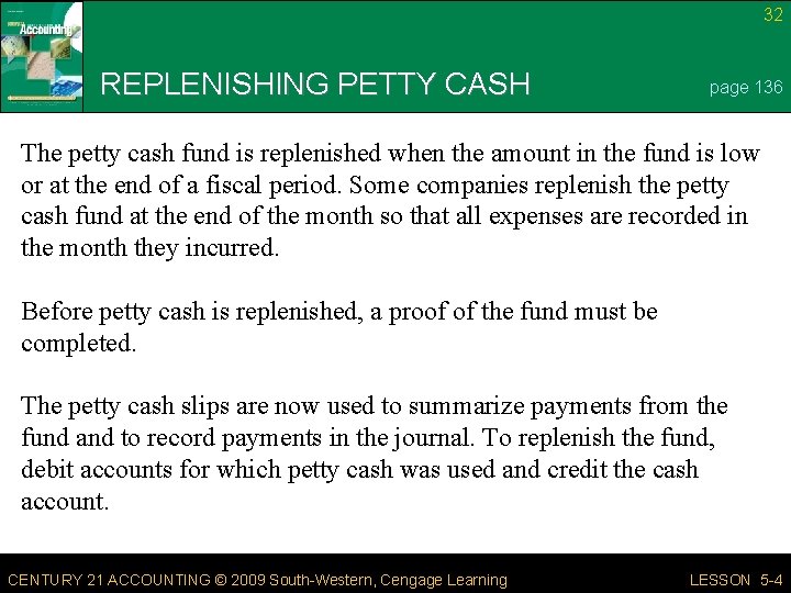 32 REPLENISHING PETTY CASH page 136 The petty cash fund is replenished when the