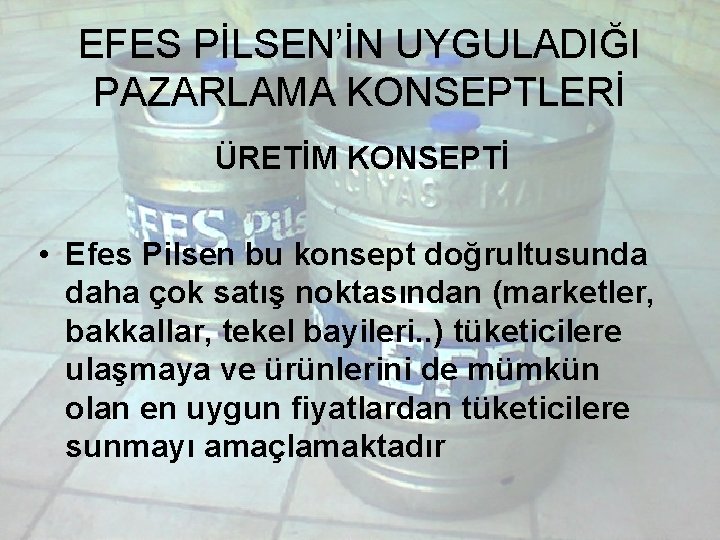 EFES PİLSEN’İN UYGULADIĞI PAZARLAMA KONSEPTLERİ ÜRETİM KONSEPTİ • Efes Pilsen bu konsept doğrultusunda daha